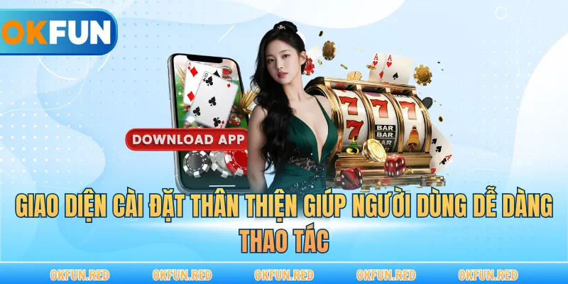 Giao diện tải app thân thiện giúp hội viên dễ thao tác