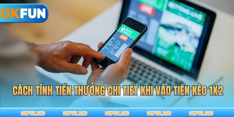 Cách tính tiền thưởng chi tiết khi vào tiền kèo 1x2