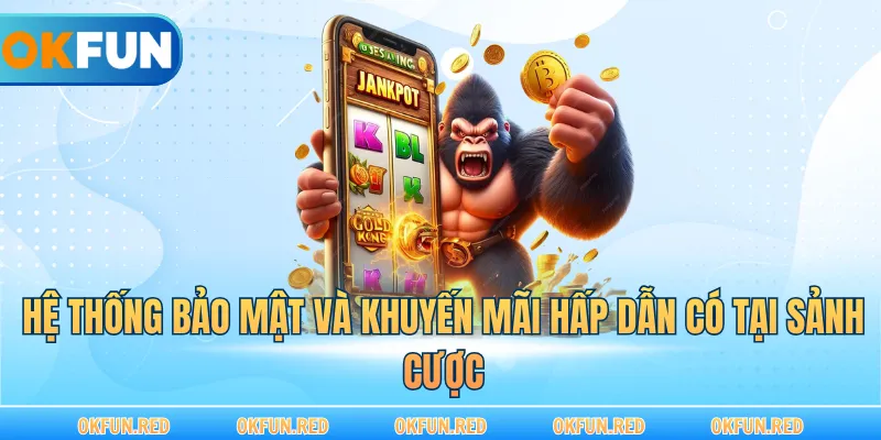 Hệ thống bảo mật và khuyến mãi hấp dẫn có tại sảnh cược