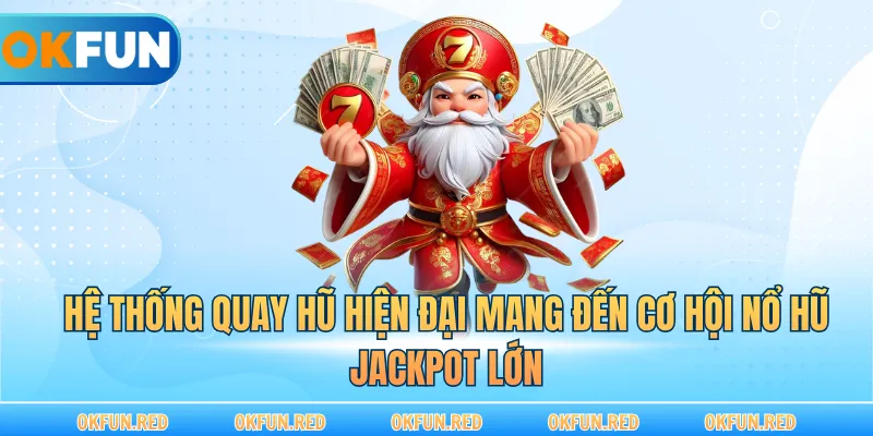 Hệ thống quay hũ hiện đại mang đến cơ hội nổ hũ Jackpot lớn