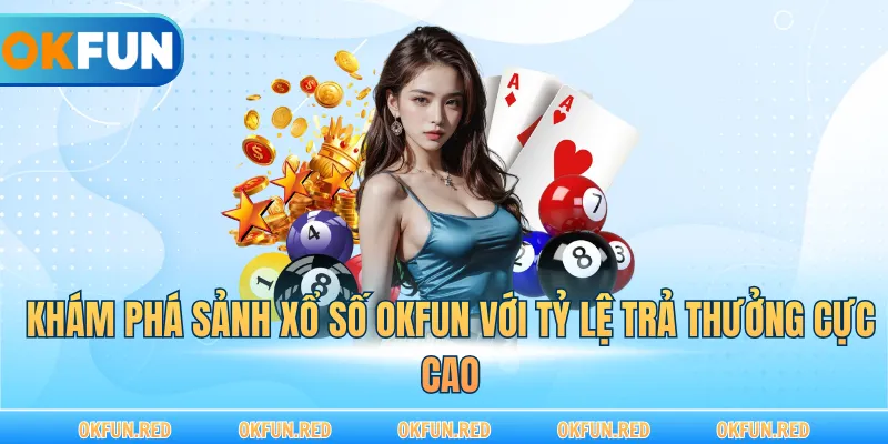 Khám phá sảnh xổ số OKFUN với tỷ lệ trả thưởng cực cao
