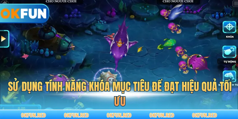 Sử dụng tính năng khóa mục tiêu để đạt hiệu quả tối ưu