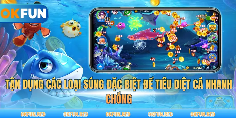 Tận dụng các loại súng đặc biệt để tiêu diệt cá nhanh chóng