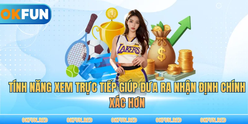 Tính năng xem trực tiếp giúp đưa ra nhận định chính xác hơn