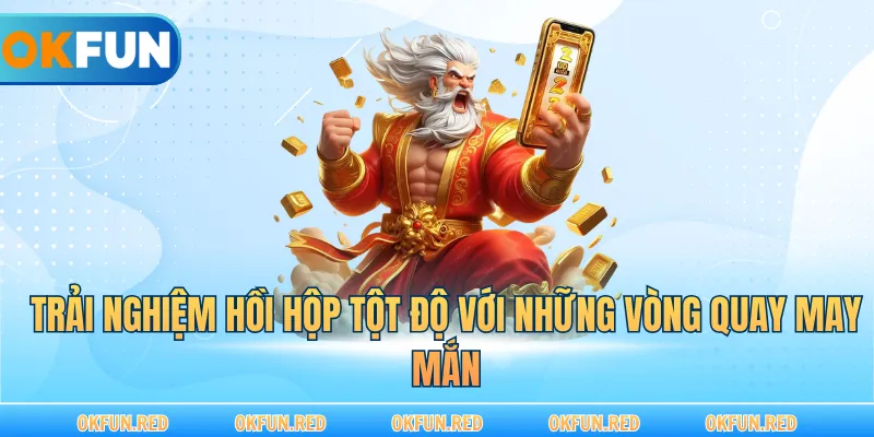 Trải nghiệm hồi hộp tột độ với những vòng quay may mắn